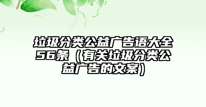 垃圾分類公益廣告語大全56條（有關(guān)垃圾分類公益廣告的文案）