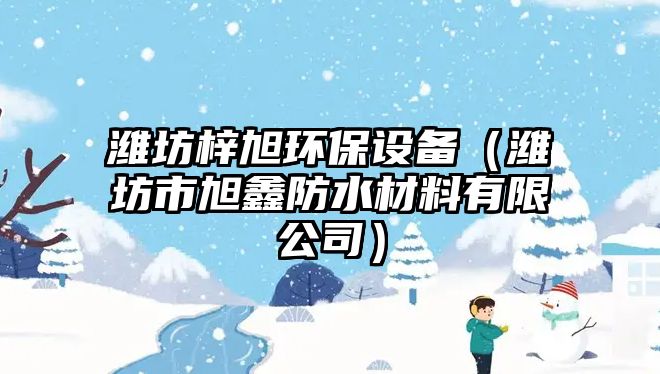 濰坊梓旭環(huán)保設(shè)備（濰坊市旭鑫防水材料有限公司）