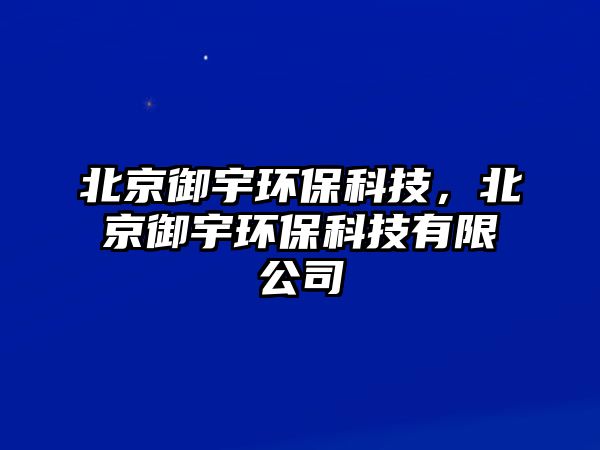 北京御宇環(huán)?？萍迹本┯瞽h(huán)保科技有限公司