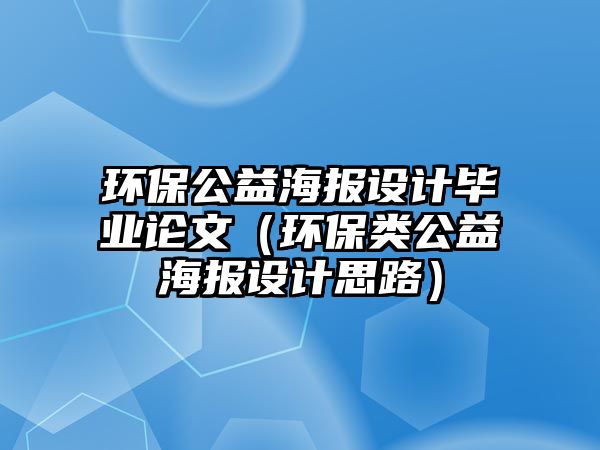 環(huán)保公益海報設(shè)計畢業(yè)論文（環(huán)保類公益海報設(shè)計思路）