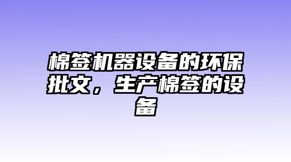 棉簽機(jī)器設(shè)備的環(huán)保批文，生產(chǎn)棉簽的設(shè)備