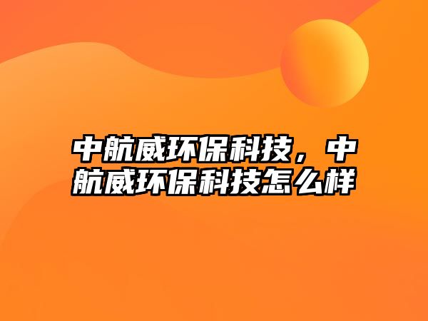 中航威環(huán)?？萍迹泻酵h(huán)?？萍荚趺礃?/> 
									</a>
									<h4 class=