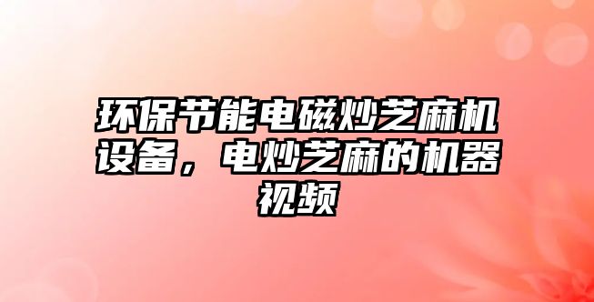 環(huán)保節(jié)能電磁炒芝麻機設備，電炒芝麻的機器視頻