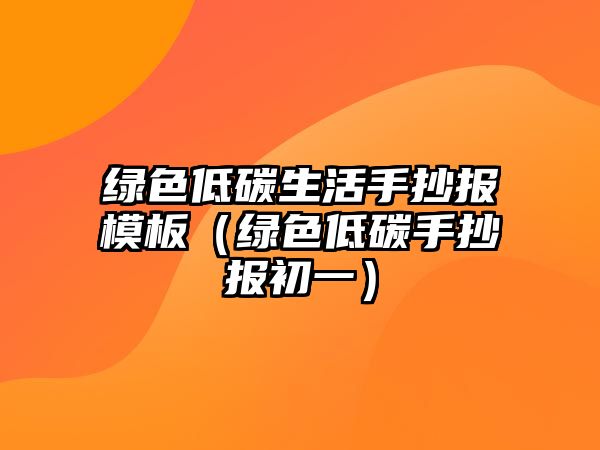 綠色低碳生活手抄報模板（綠色低碳手抄報初一）