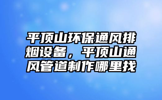 平頂山環(huán)保通風排煙設(shè)備，平頂山通風管道制作哪里找