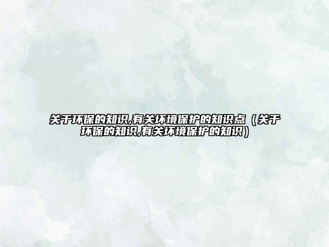 關(guān)于環(huán)保的知識(shí),有關(guān)壞境保護(hù)的知識(shí)點(diǎn)（關(guān)于環(huán)保的知識(shí),有關(guān)壞境保護(hù)的知識(shí)）