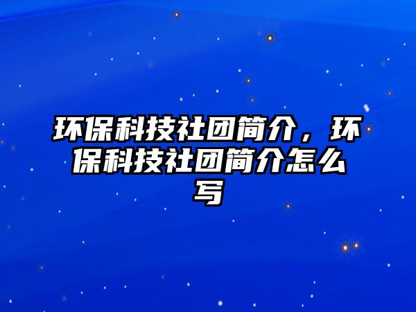 環(huán)保科技社團簡介，環(huán)?？萍忌鐖F簡介怎么寫