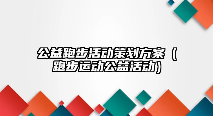 公益跑步活動策劃方案（跑步運動公益活動）