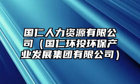 國仁人力資源有限公司（國仁環(huán)投環(huán)保產(chǎn)業(yè)發(fā)展集團有限公司）