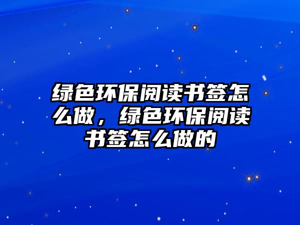 綠色環(huán)保閱讀書(shū)簽怎么做，綠色環(huán)保閱讀書(shū)簽怎么做的