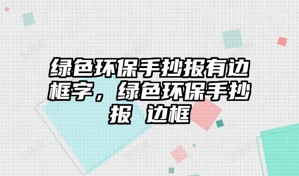 綠色環(huán)保手抄報(bào)有邊框字，綠色環(huán)保手抄報(bào) 邊框