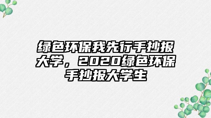 綠色環(huán)保我先行手抄報(bào)大學(xué)，2020綠色環(huán)保手抄報(bào)大學(xué)生