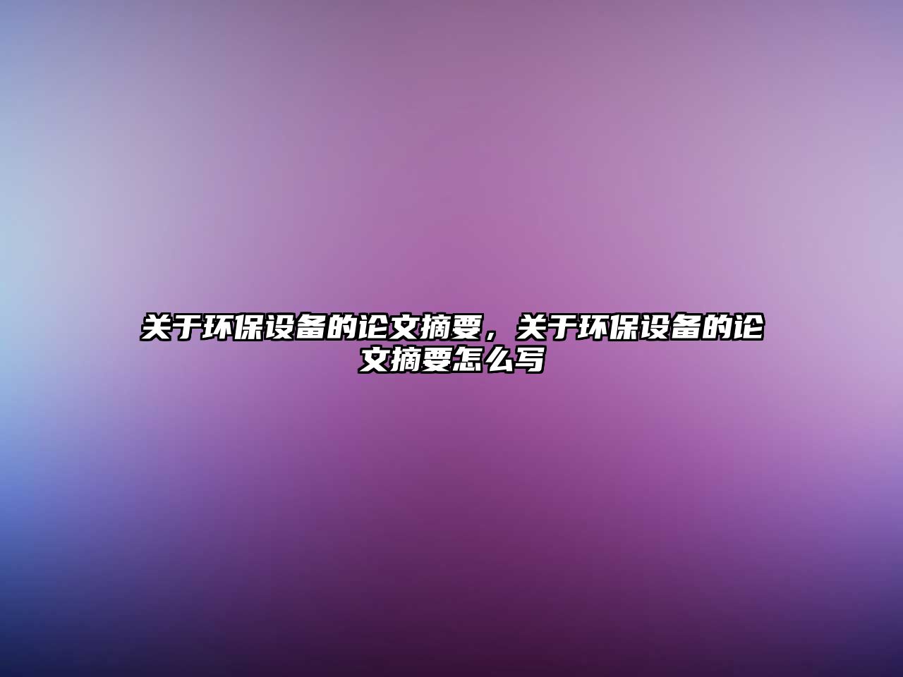 關于環(huán)保設備的論文摘要，關于環(huán)保設備的論文摘要怎么寫