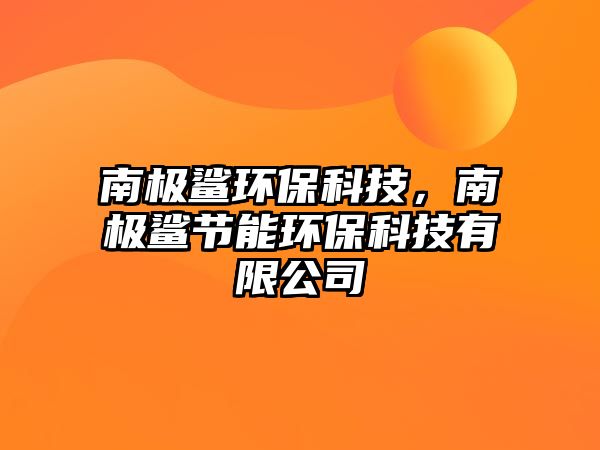 南極鯊環(huán)保科技，南極鯊節(jié)能環(huán)?？萍加邢薰? class=