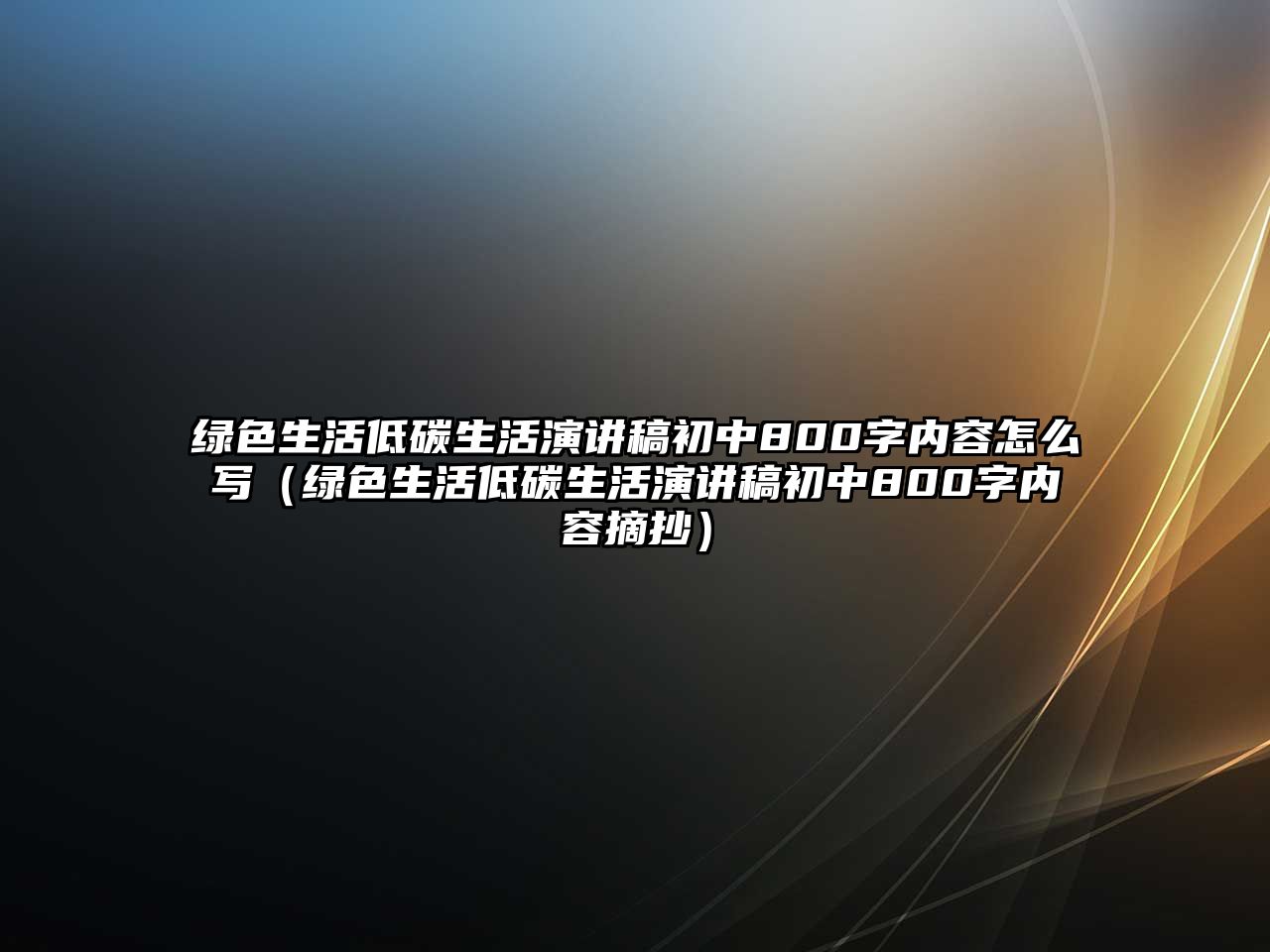 綠色生活低碳生活演講稿初中800字內(nèi)容怎么寫（綠色生活低碳生活演講稿初中800字內(nèi)容摘抄）