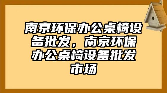 南京環(huán)保辦公桌椅設(shè)備批發(fā)，南京環(huán)保辦公桌椅設(shè)備批發(fā)市場