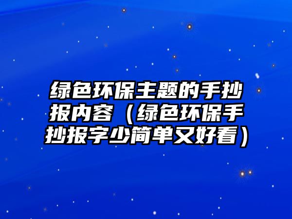 綠色環(huán)保主題的手抄報內容（綠色環(huán)保手抄報字少簡單又好看）