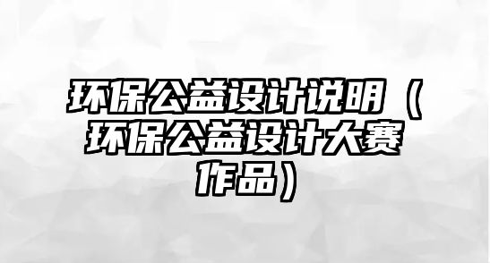 環(huán)保公益設計說明（環(huán)保公益設計大賽作品）