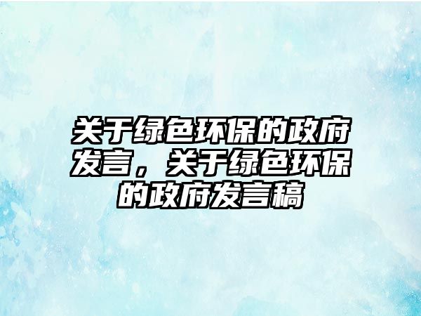 關于綠色環(huán)保的政府發(fā)言，關于綠色環(huán)保的政府發(fā)言稿