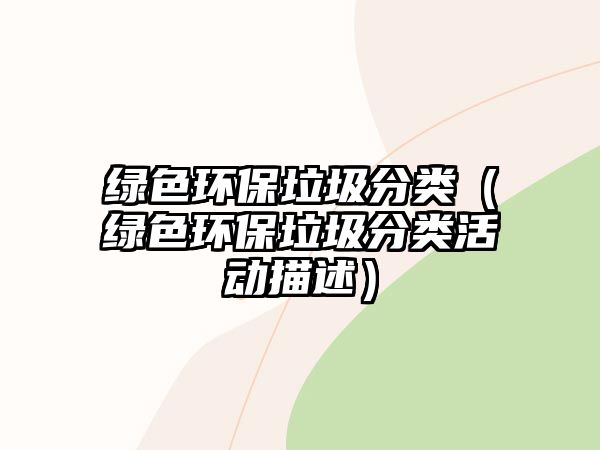 綠色環(huán)保垃圾分類（綠色環(huán)保垃圾分類活動(dòng)描述）