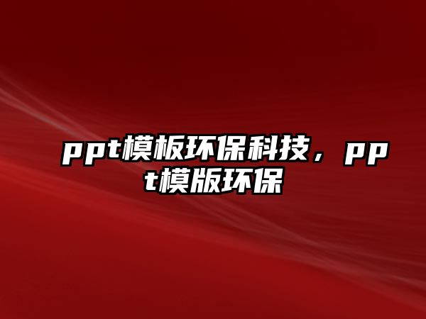 ppt模板環(huán)保科技，ppt模版環(huán)保