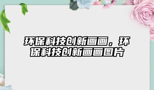 環(huán)?？萍紕?chuàng)新畫(huà)畫(huà)，環(huán)?？萍紕?chuàng)新畫(huà)畫(huà)圖片