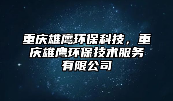 重慶雄鷹環(huán)保科技，重慶雄鷹環(huán)保技術服務有限公司