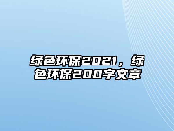 綠色環(huán)保2021，綠色環(huán)保200字文章