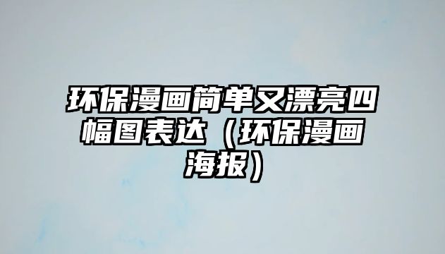 環(huán)保漫畫(huà)簡(jiǎn)單又漂亮四幅圖表達(dá)（環(huán)保漫畫(huà)海報(bào)）