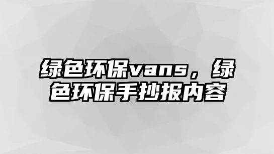 綠色環(huán)保vans，綠色環(huán)保手抄報內(nèi)容