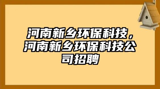 河南新鄉(xiāng)環(huán)?？萍迹幽闲锣l(xiāng)環(huán)?？萍脊菊衅?/> 
									</a>
									<h4 class=