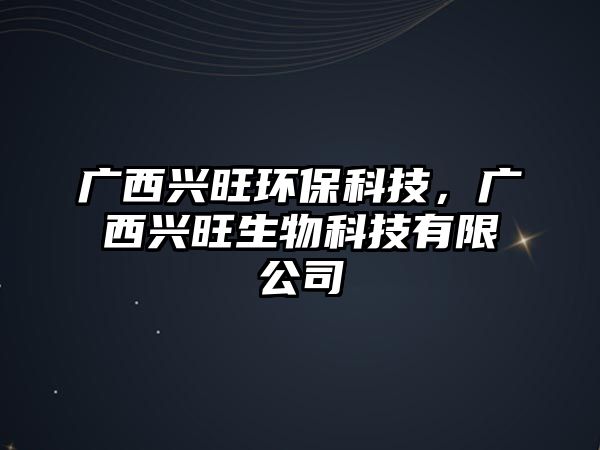 廣西興旺環(huán)?？萍迹瑥V西興旺生物科技有限公司