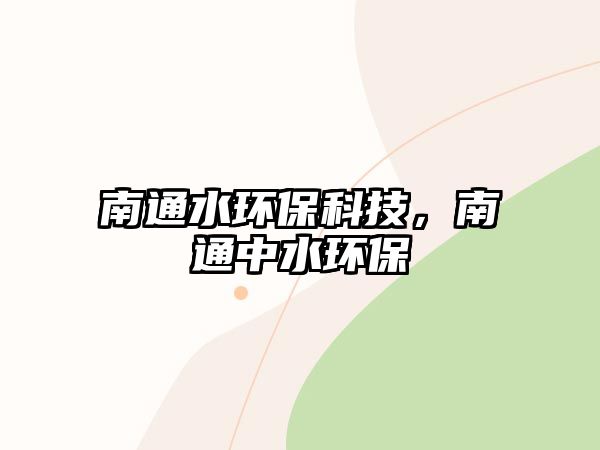 南通水環(huán)?？萍?，南通中水環(huán)保