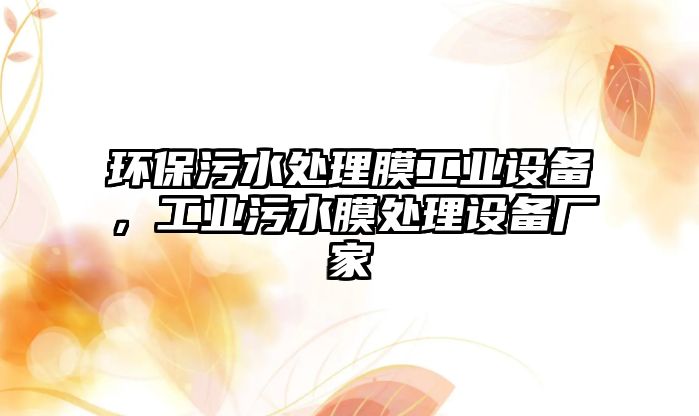 環(huán)保污水處理膜工業(yè)設備，工業(yè)污水膜處理設備廠家