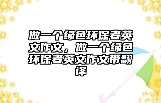 做一個綠色環(huán)保者英文作文，做一個綠色環(huán)保者英文作文帶翻譯