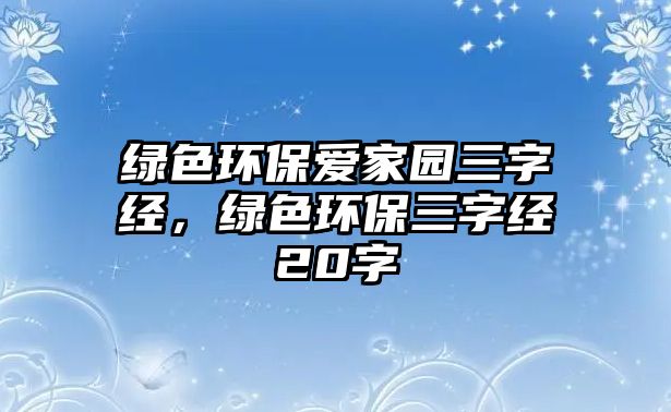 綠色環(huán)保愛家園三字經(jīng)，綠色環(huán)保三字經(jīng)20字