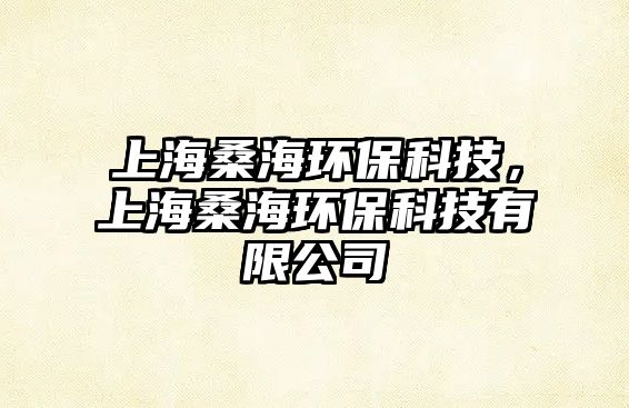 上海桑海環(huán)?？萍迹虾Ｉ：－h(huán)?？萍加邢薰?/> 
									</a>
									<h4 class=