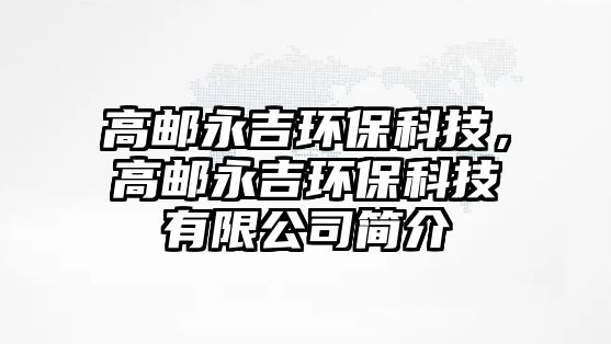 高郵永吉環(huán)?？萍迹哙]永吉環(huán)?？萍加邢薰竞?jiǎn)介