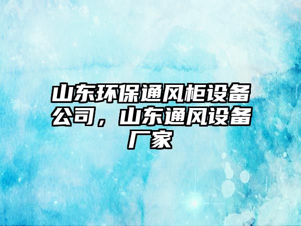 山東環(huán)保通風(fēng)柜設(shè)備公司，山東通風(fēng)設(shè)備廠家