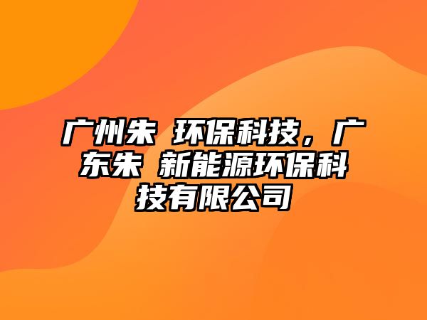 廣州朱鹮環(huán)?？萍?，廣東朱鹮新能源環(huán)?？萍加邢薰?/> 
									</a>
									<h4 class=