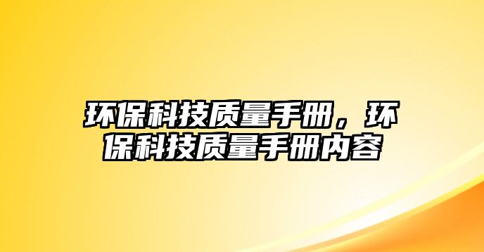 環(huán)?？萍假|(zhì)量手冊，環(huán)保科技質(zhì)量手冊內(nèi)容