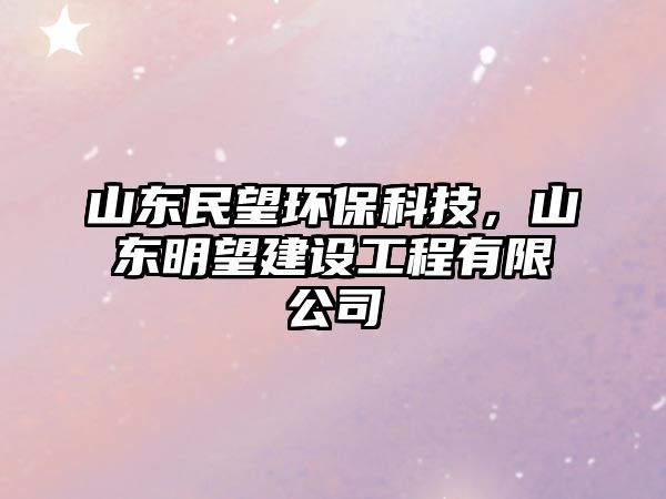 山東民望環(huán)?？萍?，山東明望建設(shè)工程有限公司