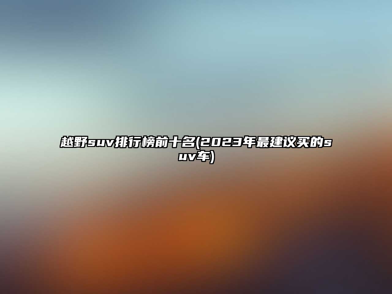 越野suv排行榜前十名(2023年最建議買的suv車)