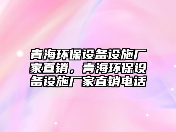 青海環(huán)保設備設施廠家直銷，青海環(huán)保設備設施廠家直銷電話