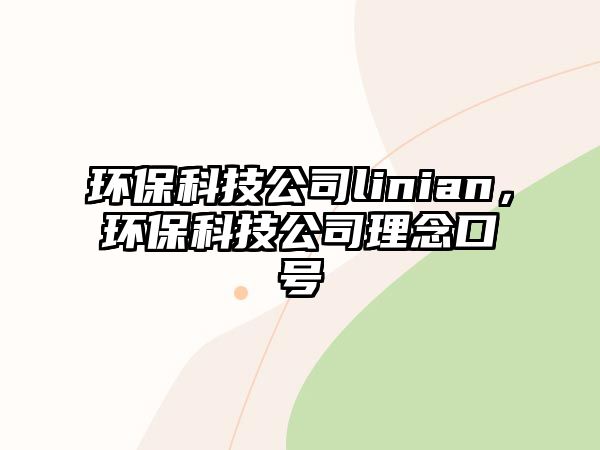 環(huán)保科技公司linian，環(huán)保科技公司理念口號(hào)