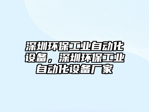 深圳環(huán)保工業(yè)自動化設(shè)備，深圳環(huán)保工業(yè)自動化設(shè)備廠家