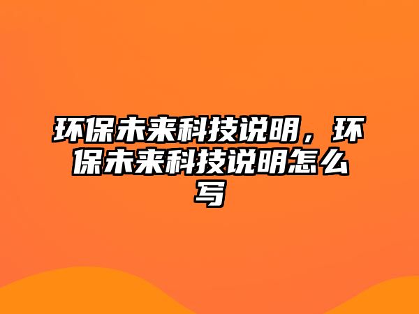 環(huán)保未來科技說明，環(huán)保未來科技說明怎么寫