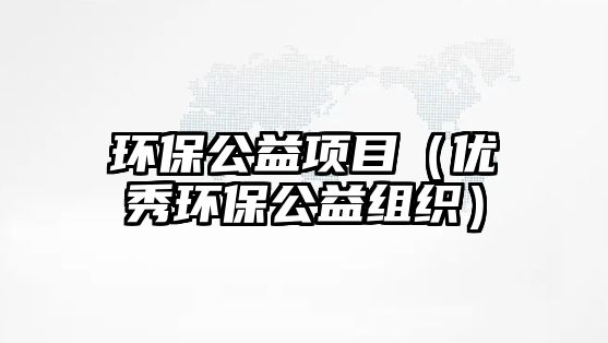 環(huán)保公益項目（優(yōu)秀環(huán)保公益組織）