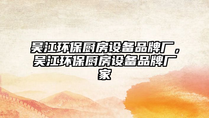 吳江環(huán)保廚房設(shè)備品牌廠，吳江環(huán)保廚房設(shè)備品牌廠家