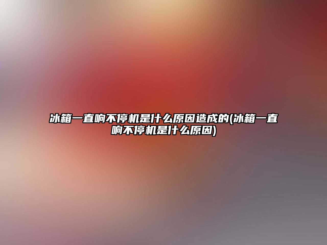 冰箱一直響不停機是什么原因造成的(冰箱一直響不停機是什么原因)